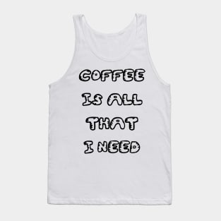 Coffee is All That I Need Tank Top